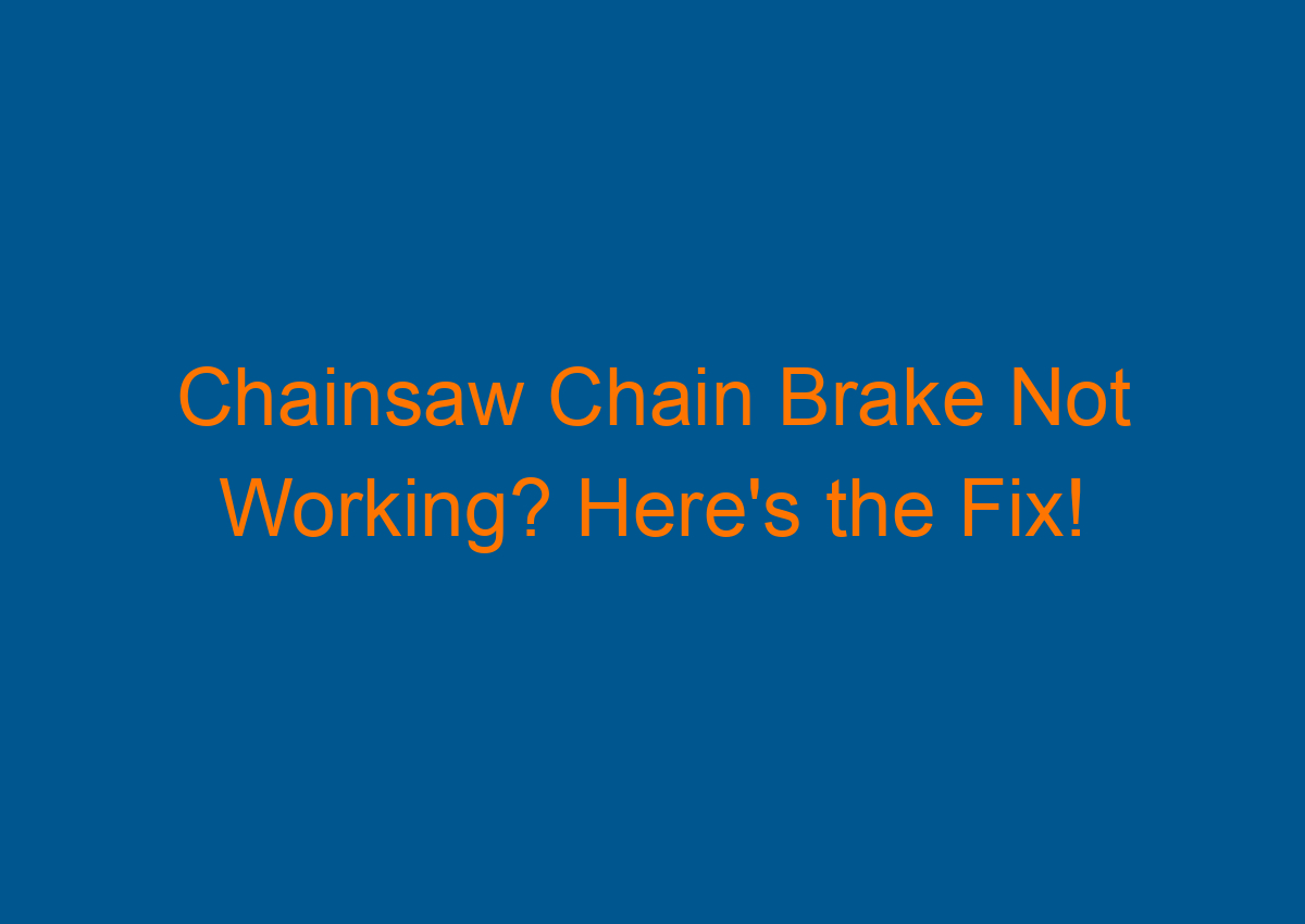 Chainsaw Chain Brake Not Working? Here's the Fix!
