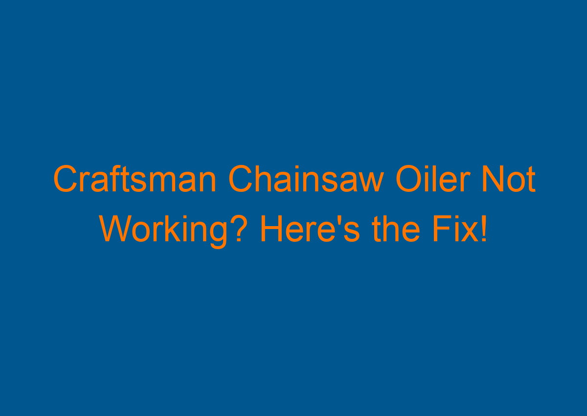 Craftsman Chainsaw Oiler Not Working? Here's the Fix!