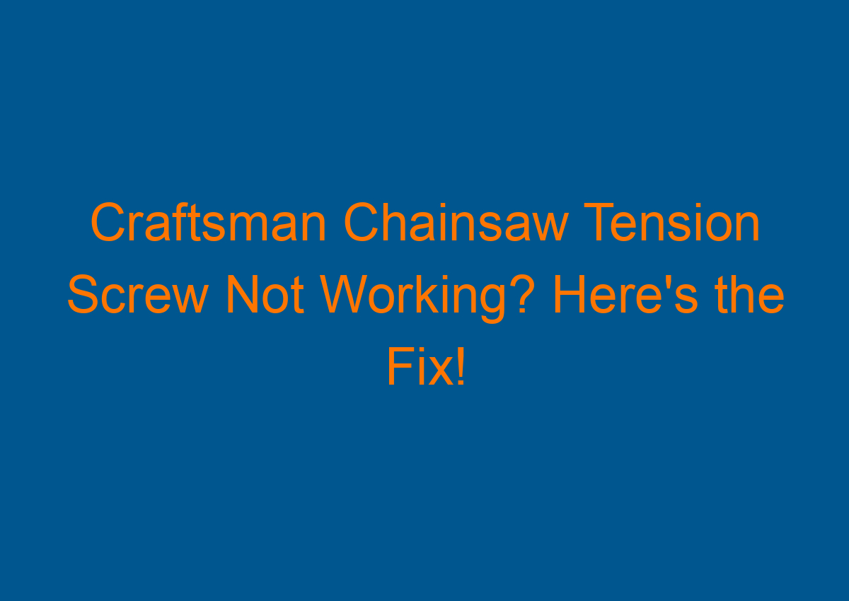 Craftsman Chainsaw Tension Screw Not Working? Here's the Fix!