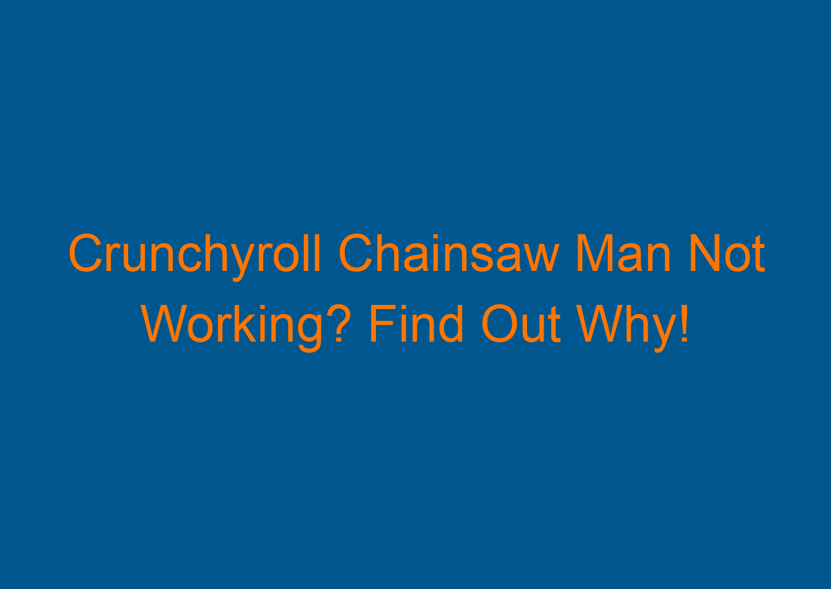 Crunchyroll Chainsaw Man Not Working? Find Out Why!