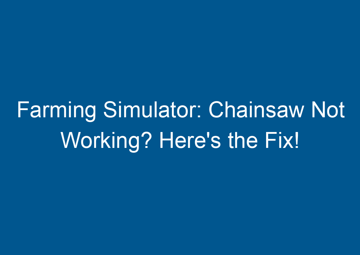 Farming Simulator Chainsaw Not Working? Here's the Fix!