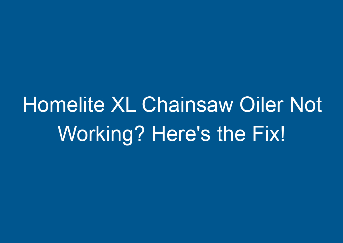 Homelite XL Chainsaw Oiler Not Working? Here's the Fix!