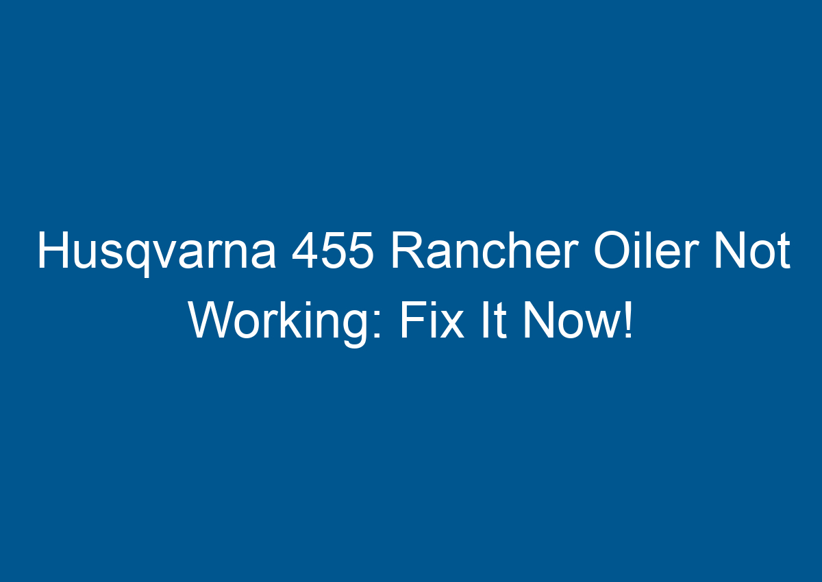 Husqvarna 455 Rancher Oiler Not Working Fix It Now!