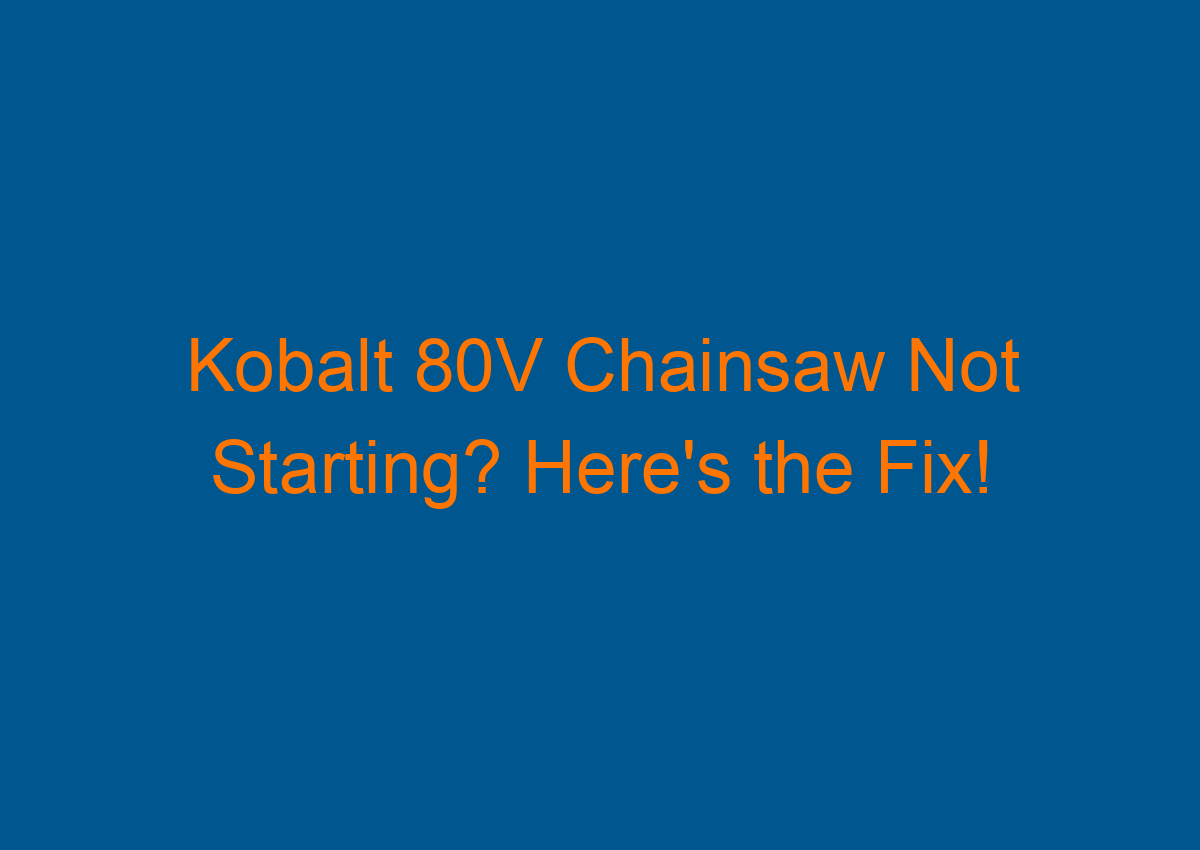 Kobalt 80V Chainsaw Not Starting? Here's the Fix!