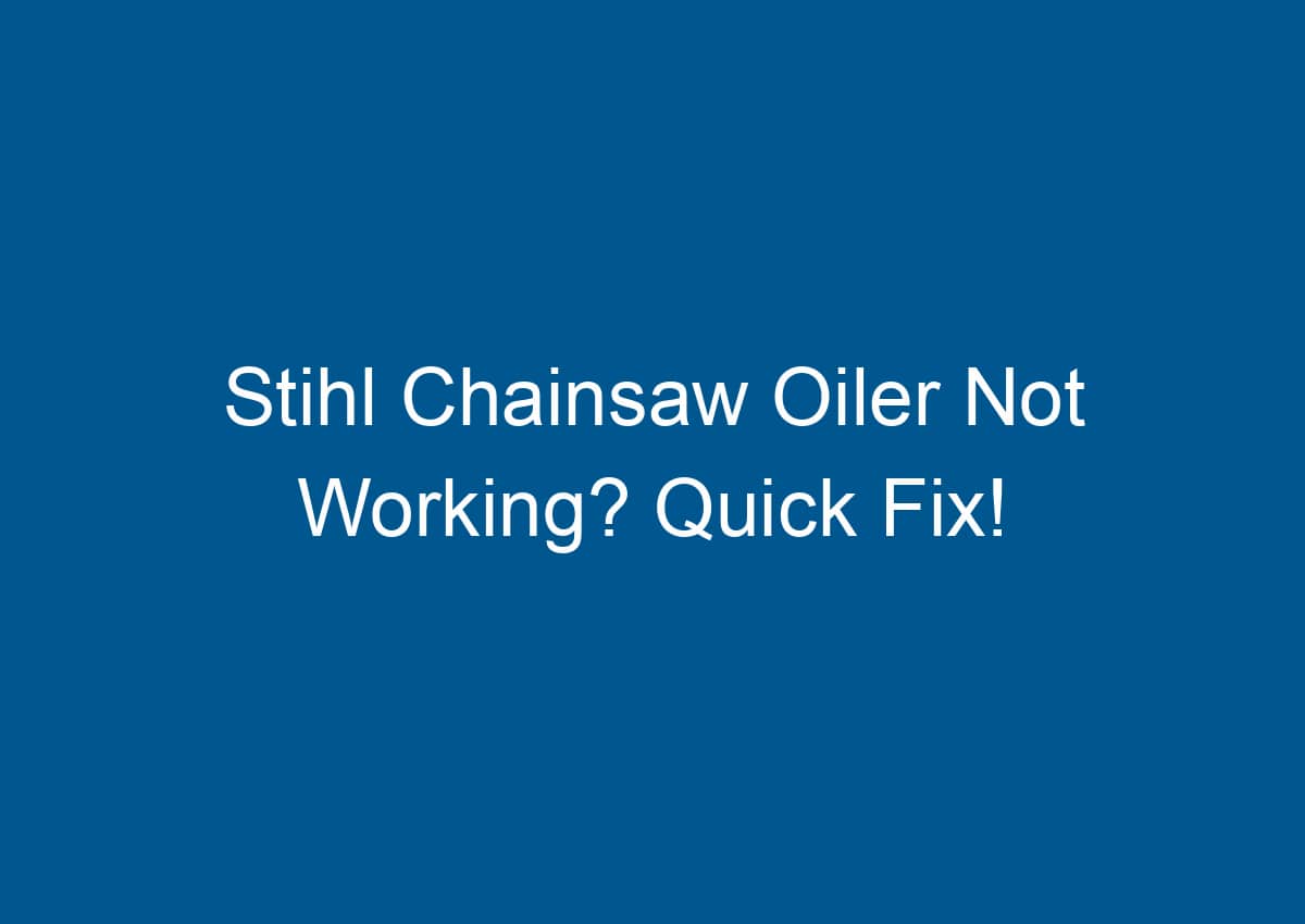 Stihl Chainsaw Oiler Not Working? Quick Fix!