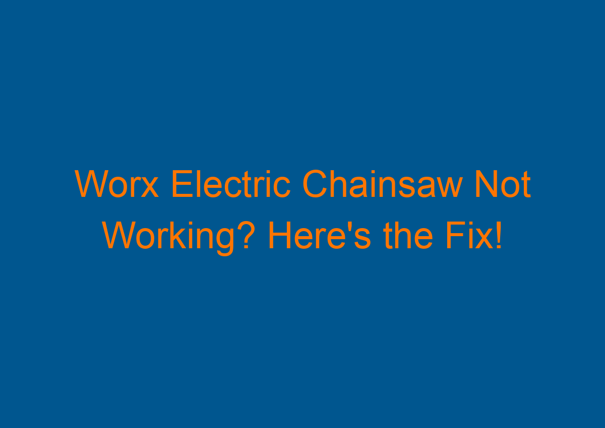 Worx Electric Chainsaw Not Working? Here's the Fix!
