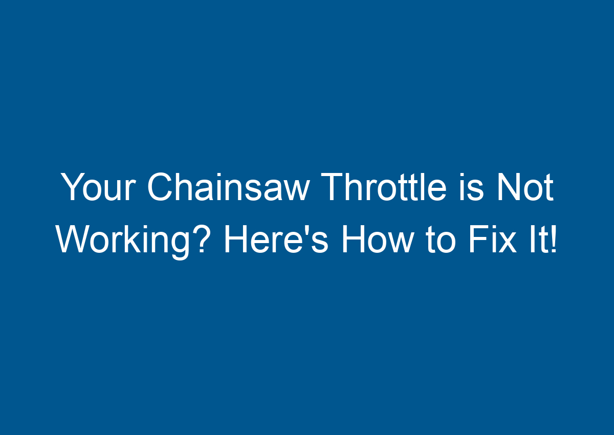 Your Chainsaw Throttle is Not Working? Here's How to Fix It!