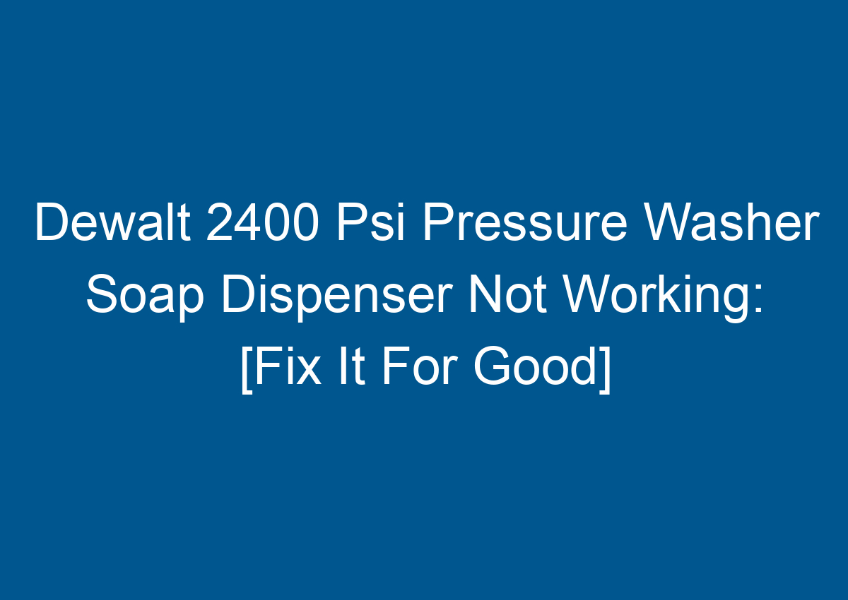 Dewalt 2400 Psi Pressure Washer Soap Dispenser Not Working [Fix It For
