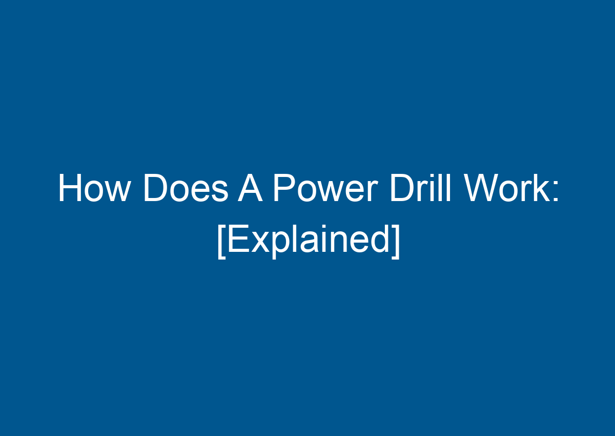 How Does A Power Drill Work [Explained]