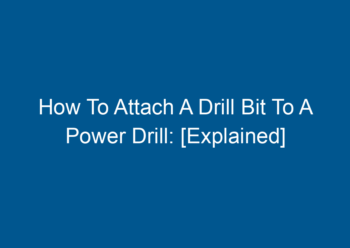 How To Attach A Drill Bit To A Power Drill [Explained]