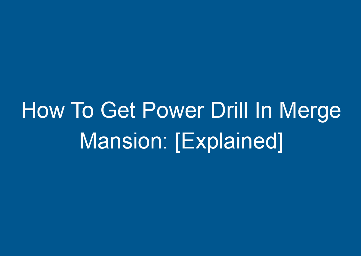 How To Get Power Drill In Merge Mansion [Explained]