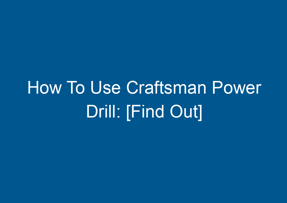 How To Use Craftsman Power Drill [Find Out]