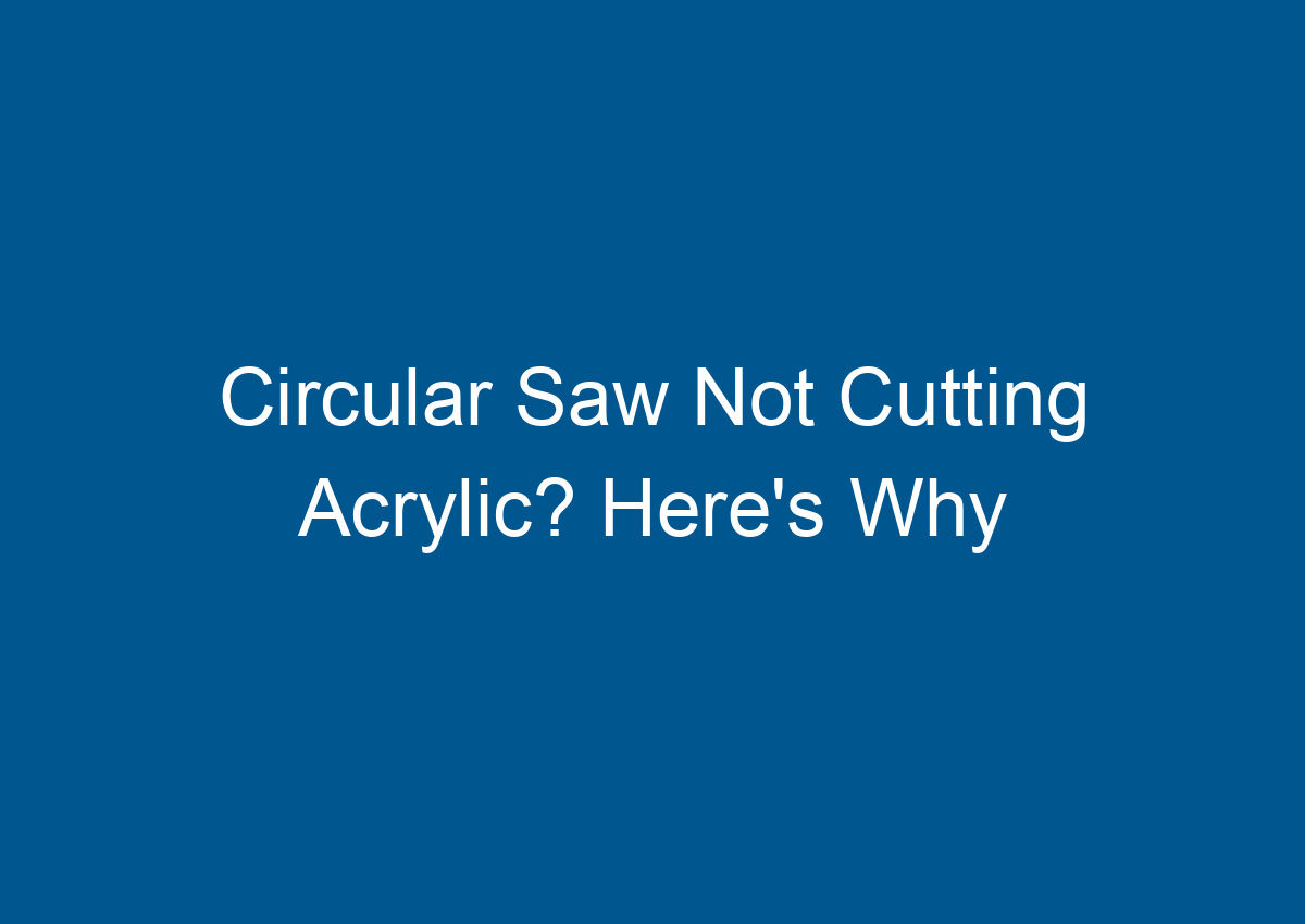 Circular Saw Not Cutting Acrylic? Here's Why