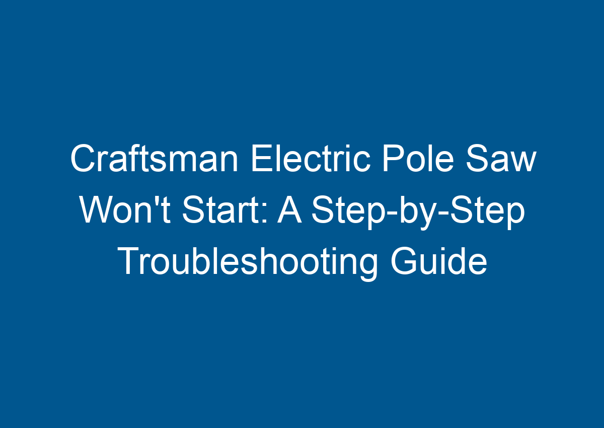 Craftsman Electric Pole Saw Won't Start A StepbyStep Troubleshooting
