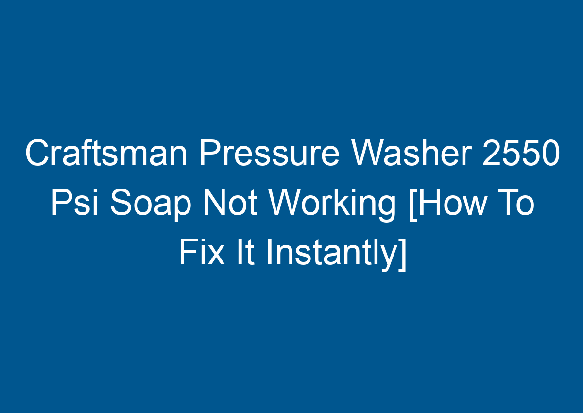 Craftsman Pressure Washer 2550 Psi Soap Not Working [How To Fix It