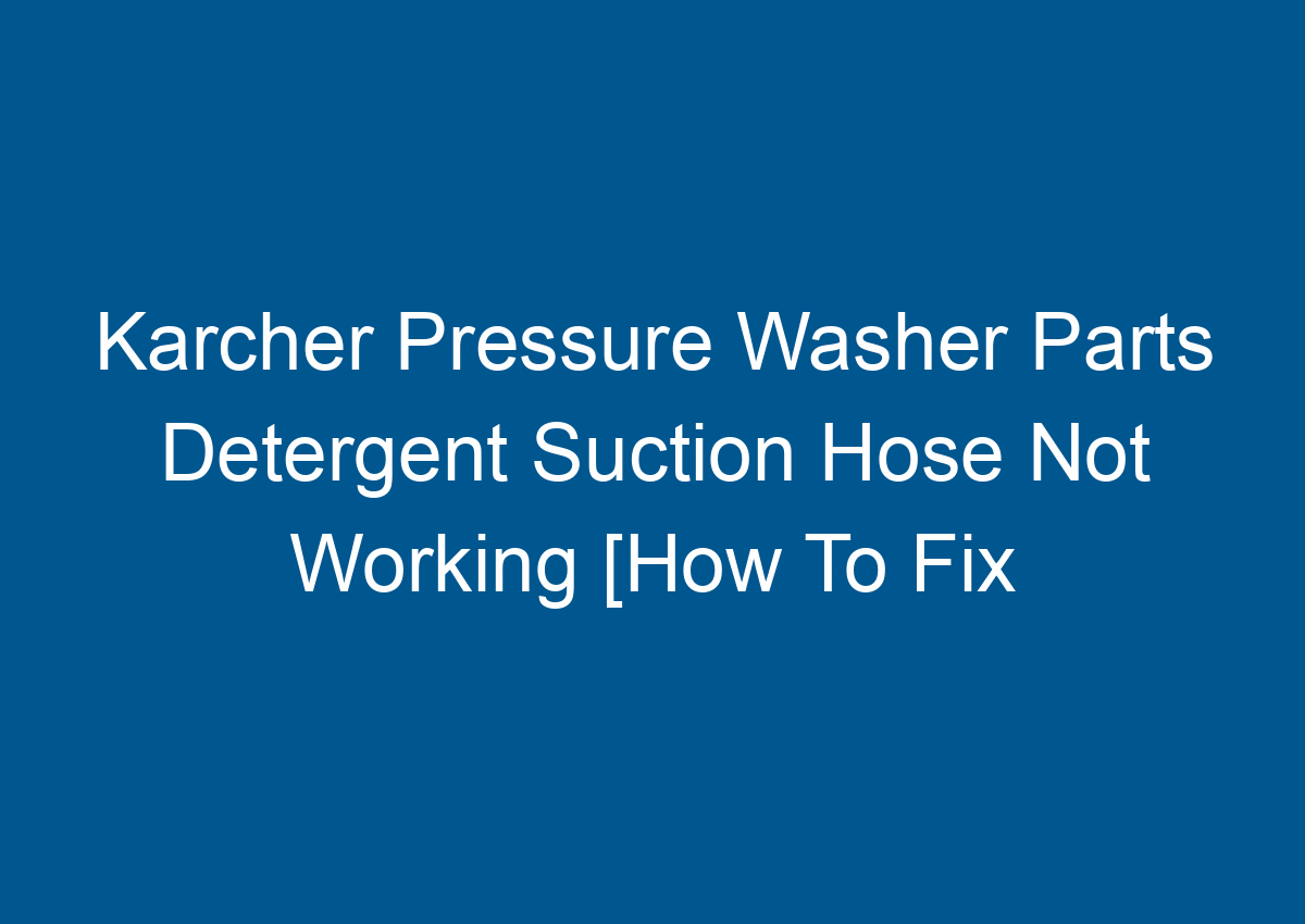 Karcher Pressure Washer Parts Detergent Suction Hose Not Working [How