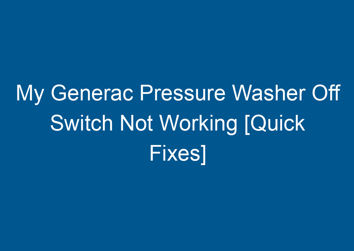 My Generac Pressure Washer Off Switch Not Working [Quick Fixes]