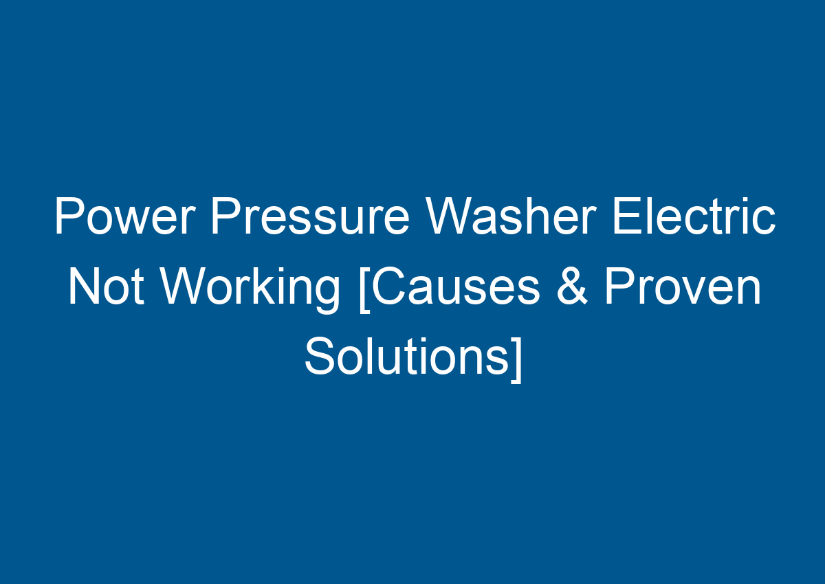 Power Pressure Washer Electric Not Working [Causes & Proven Solutions]