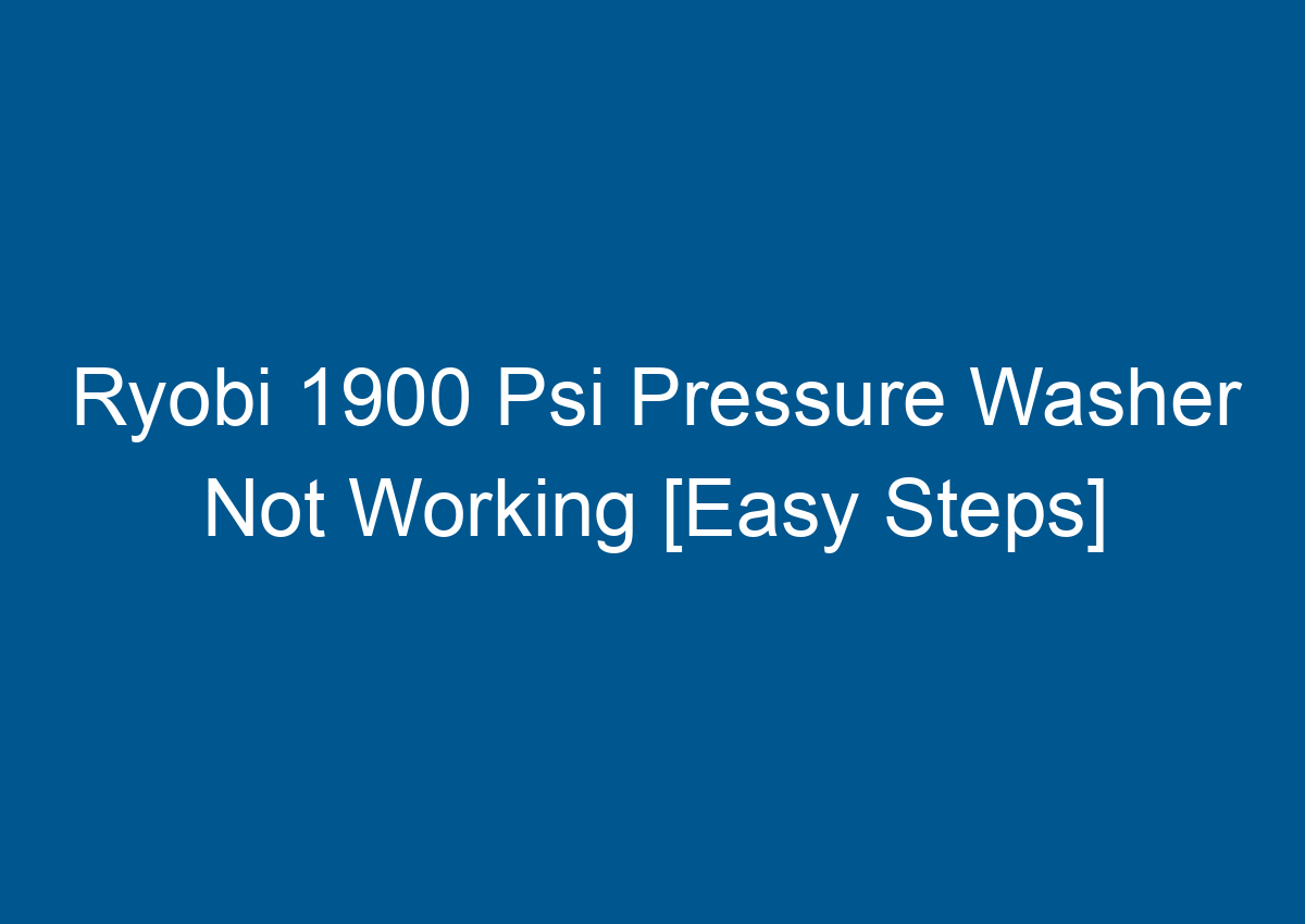 Ryobi 1900 Psi Pressure Washer Not Working [Easy Steps]