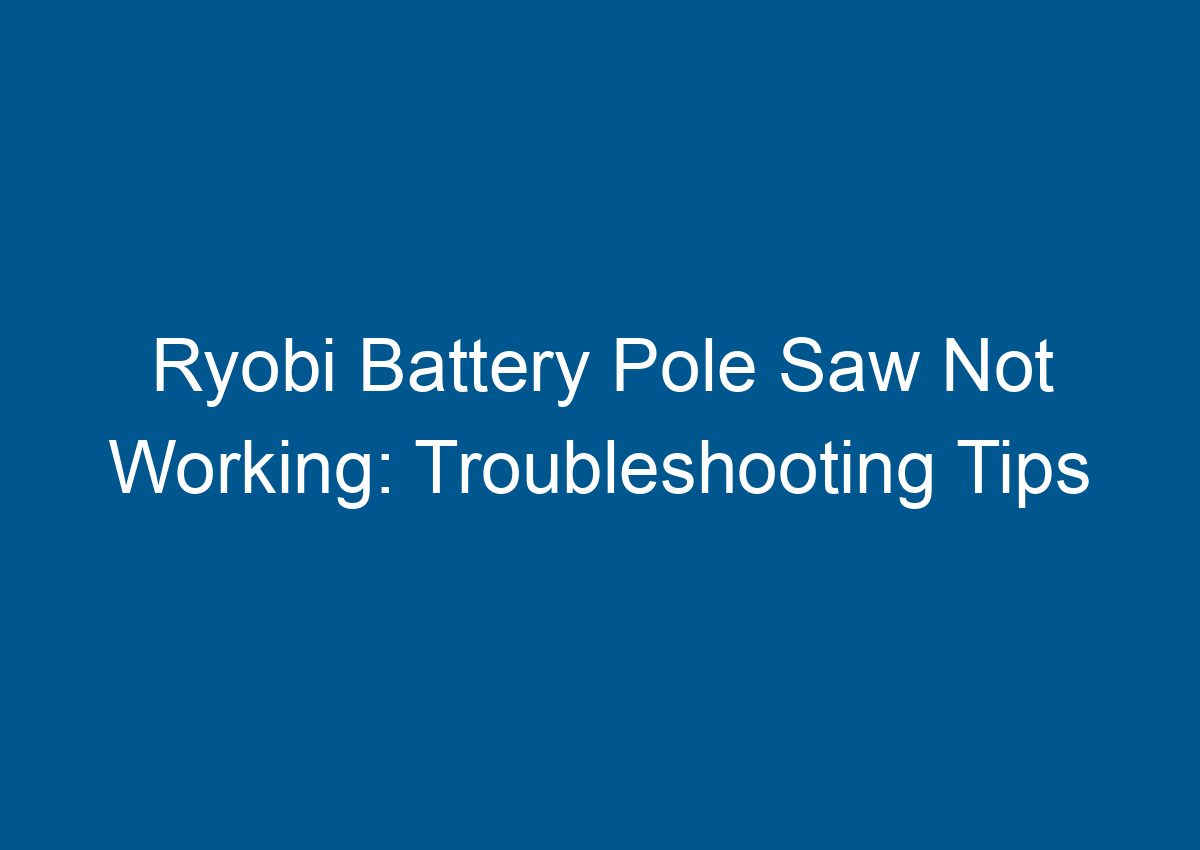 Ryobi Battery Pole Saw Not Working Troubleshooting Tips