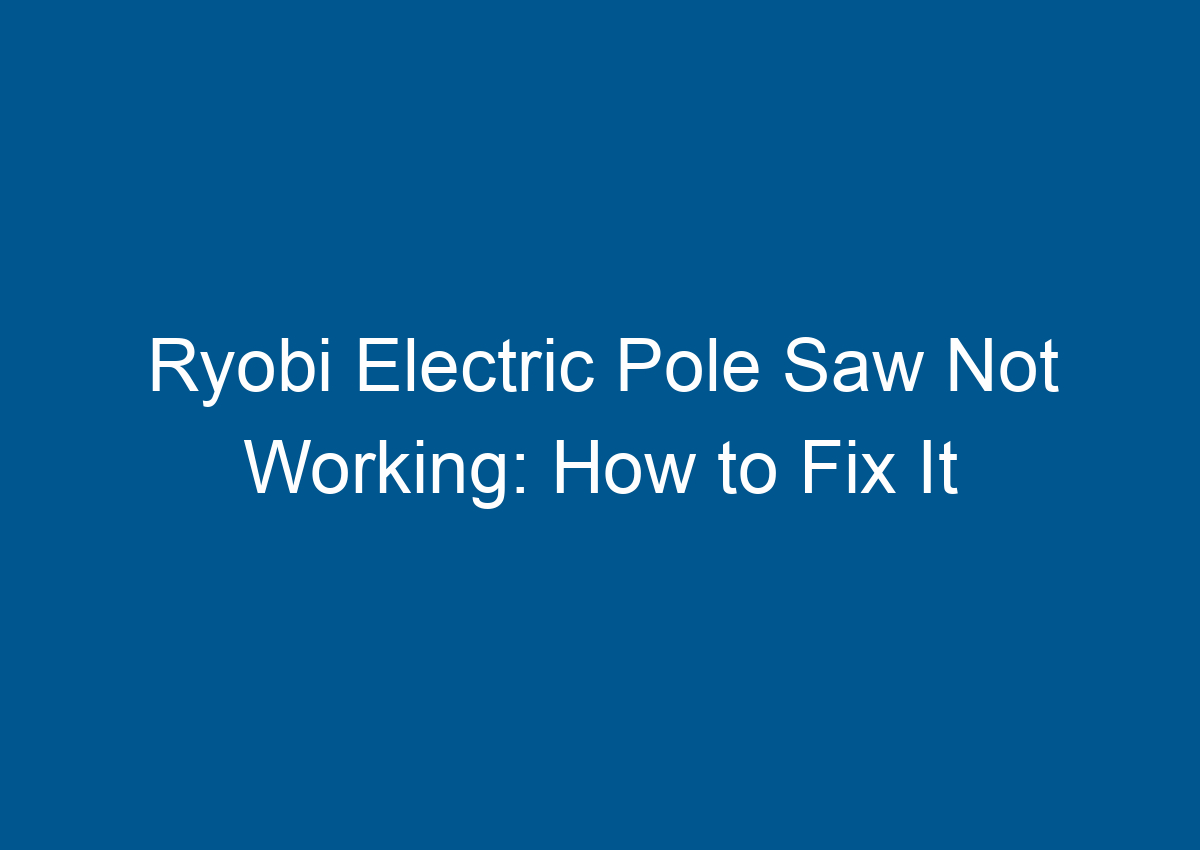 Ryobi Electric Pole Saw Not Working How to Fix It
