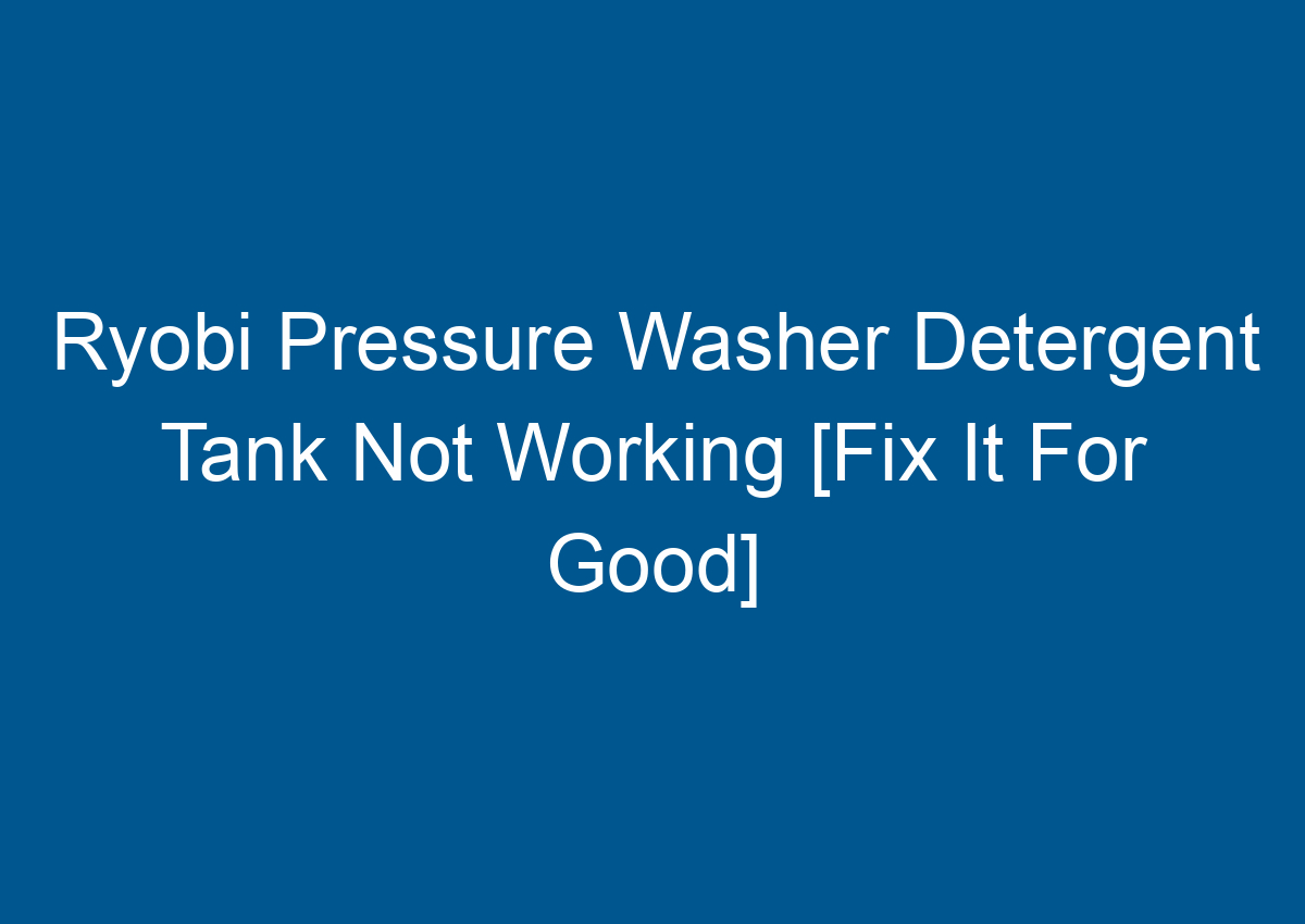 Ryobi Pressure Washer Detergent Tank Not Working [Fix It For Good]