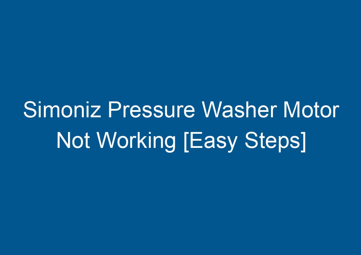 Simoniz Pressure Washer Motor Not Working [Easy Steps]