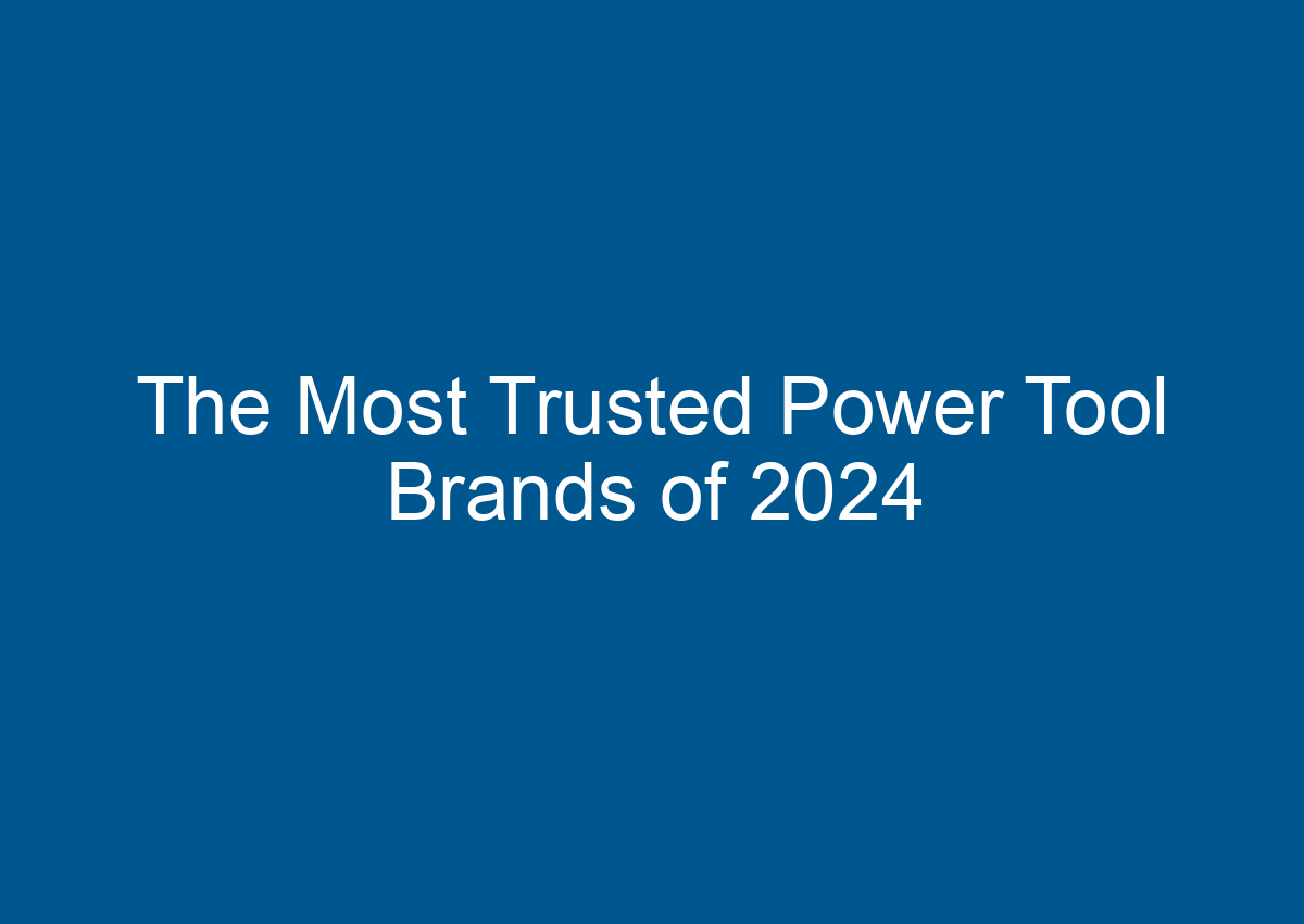 The Most Trusted Power Tool Brands of 2024