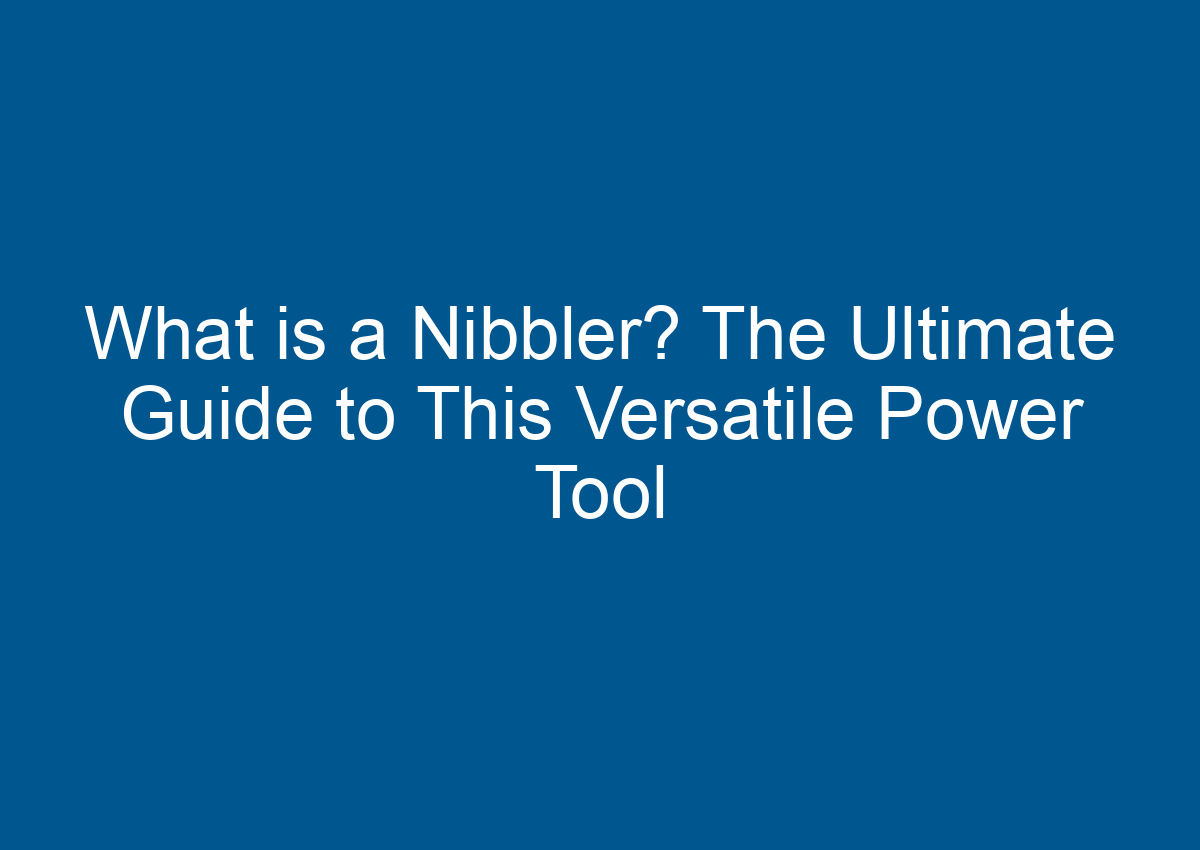 What is a Nibbler? The Ultimate Guide to This Versatile Power Tool