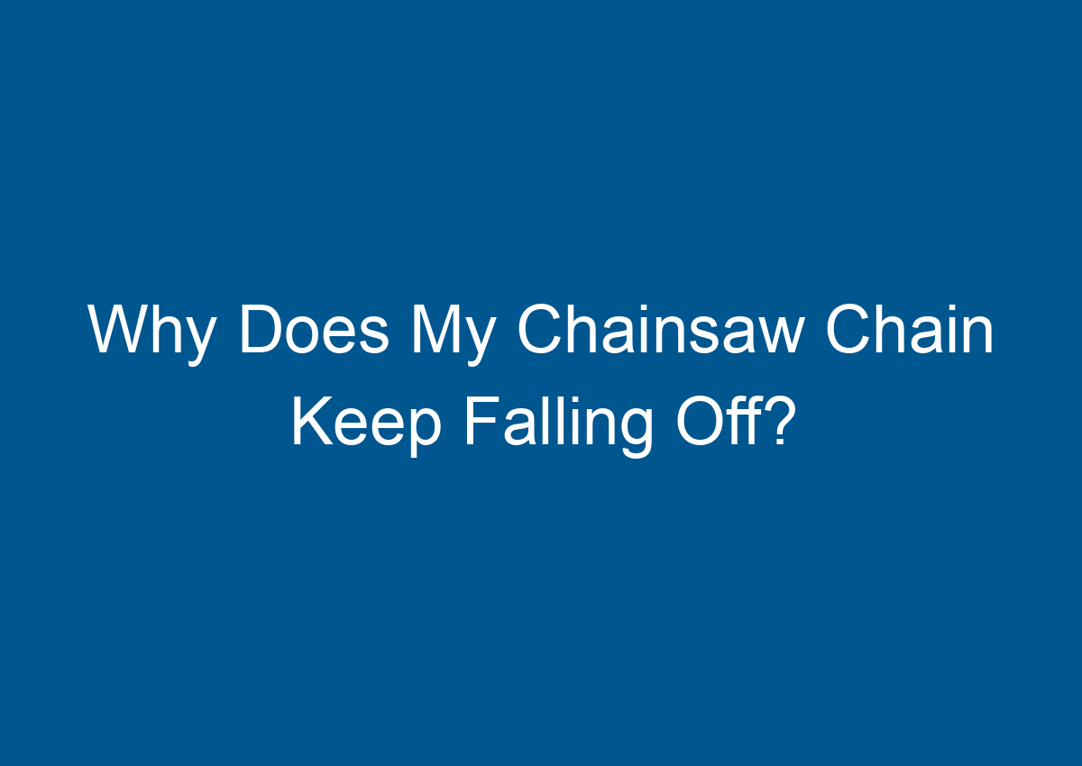 Why Does My Chainsaw Chain Keep Falling Off?