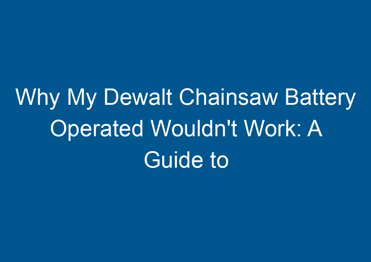 Why My Dewalt Chainsaw Battery Operated Wouldn't Work A Guide to