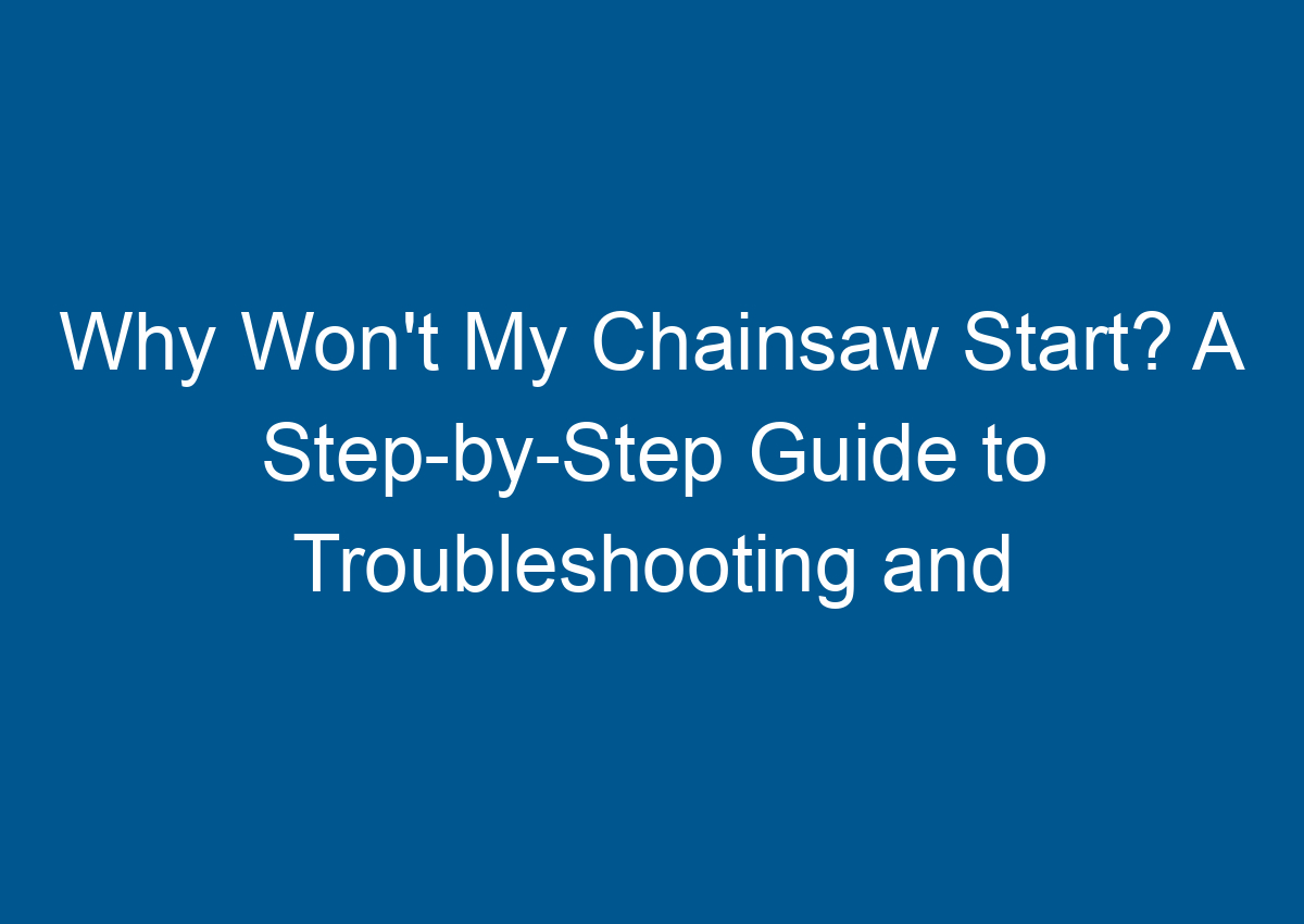 Why Won't My Chainsaw Start? A StepbyStep Guide to Troubleshooting