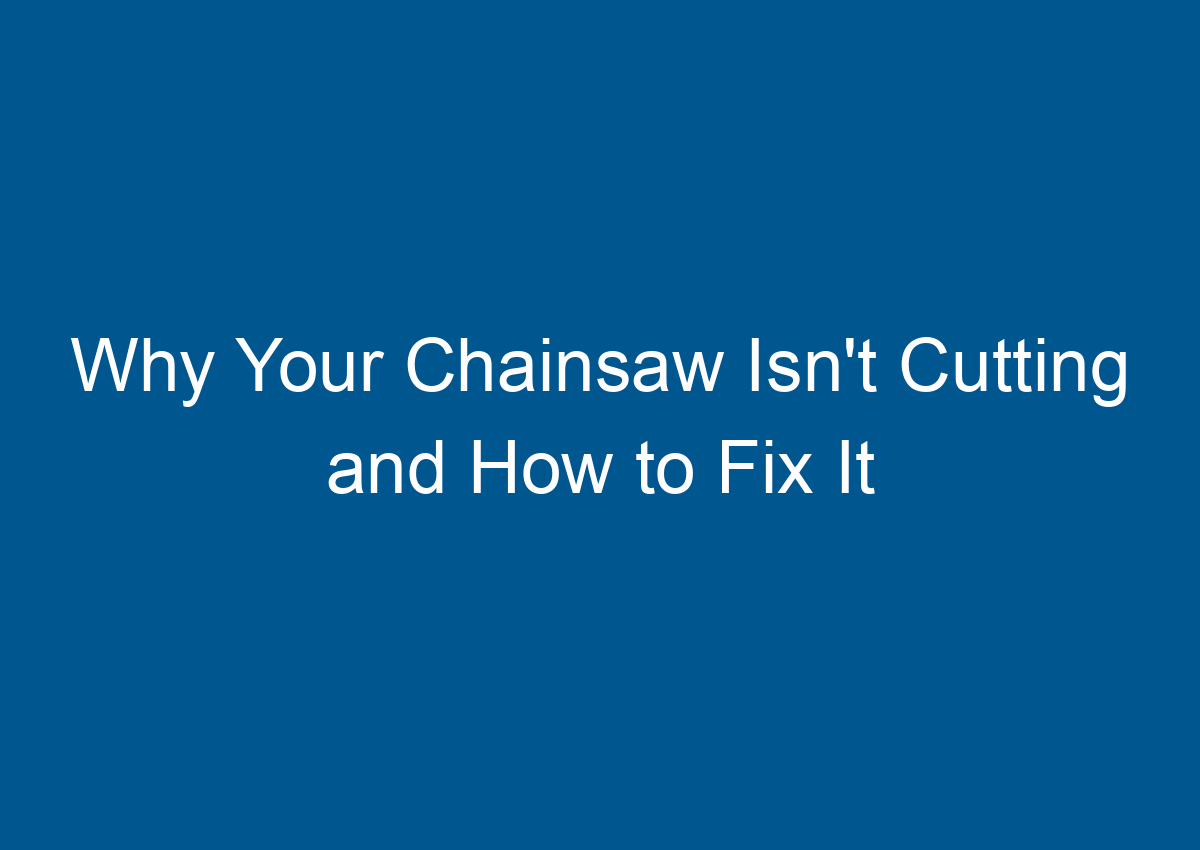 Why Your Chainsaw Isn't Cutting and How to Fix It