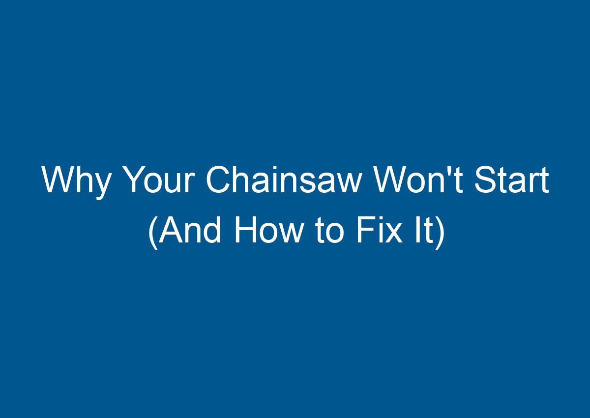 Why Your Chainsaw Won't Start (And How to Fix It)